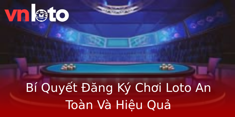 Bí Quyết Đăng Ký Chơi Loto An Toàn Và Hiệu Quả Bí Quyết Đăng Ký Chơi Loto An Toàn Và Hiệu Quả