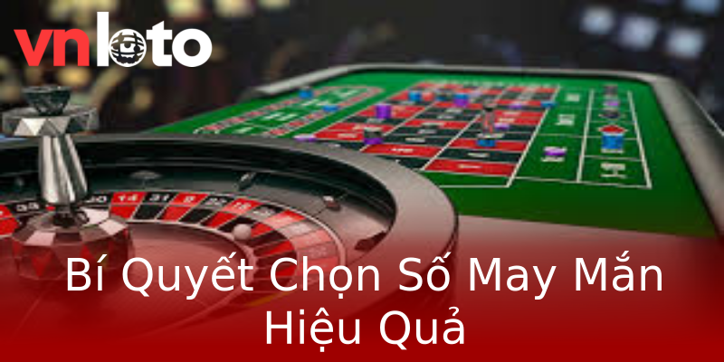 Bí Quyết Chọn Số May Mắn Hiệu Quả Bí Quyết Chọn Số May Mắn Hiệu Quả