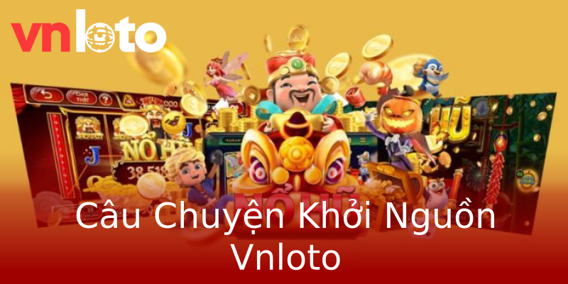 Câu Chuyện Khởi Nguồn Vnloto Câu Chuyện Khởi Nguồn Vnloto