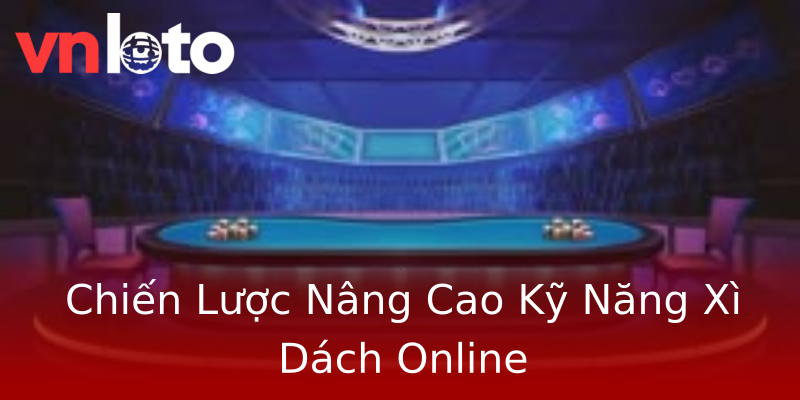 Chiến Lược Nâng Cao Kỹ Năng Xì Dách Online Chiến Lược Nâng Cao Kỹ Năng Xì Dách Online
