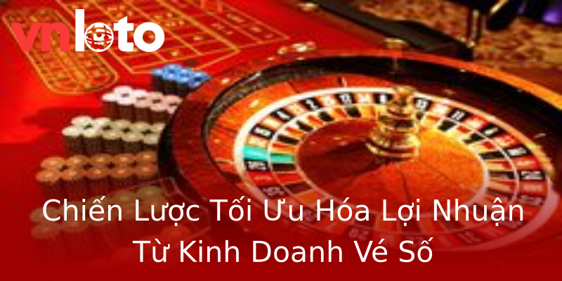 Chiến Lược Tối Ưu Hóa Lợi Nhuận Từ Kinh Doanh Vé Số Chiến Lược Tối Ưu Hóa Lợi Nhuận Từ Kinh Doanh Vé Số