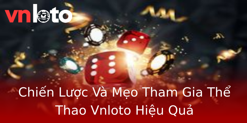 Chiến Lược Và Mẹo Tham Gia Thể Thao Vnloto Hiệu Quả Chiến Lược Và Mẹo Tham Gia Thể Thao Vnloto Hiệu Quả
