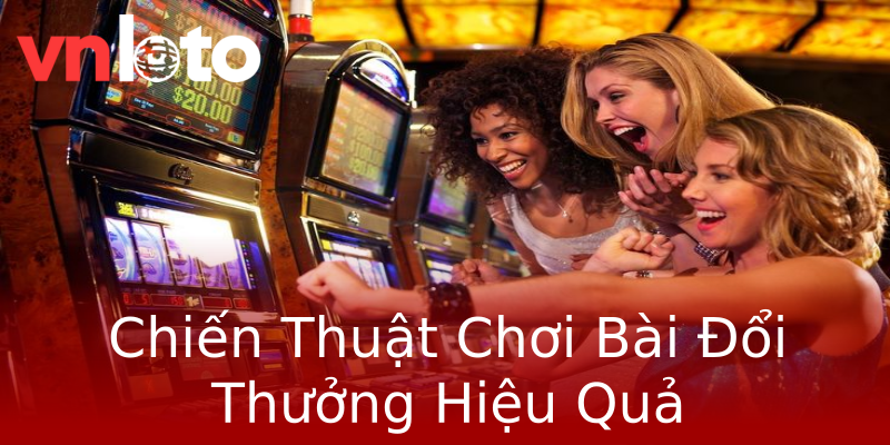 Chiến Thuật Chơi Bài Đổi Thưởng Hiệu Quả Chiến Thuật Chơi Bài Đổi Thưởng Hiệu Quả