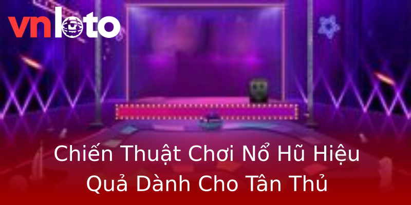 Chiến Thuật Chơi Nổ Hũ Hiệu Quả Dành Cho Tân Thủ Chiến Thuật Chơi Nổ Hũ Hiệu Quả Dành Cho Tân Thủ