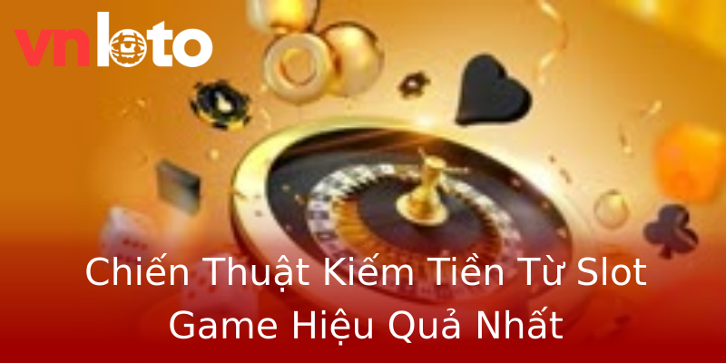 Chiến Thuật Kiếm Tiền Từ Slot Game Hiệu Quả Nhất Chiến Thuật Kiếm Tiền Từ Slot Game Hiệu Quả Nhất