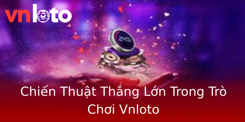 Chiến Thuật Thắng Lớn Trong Trò Chơi Vnloto Chiến Thuật Thắng Lớn Trong Trò Chơi Vnloto