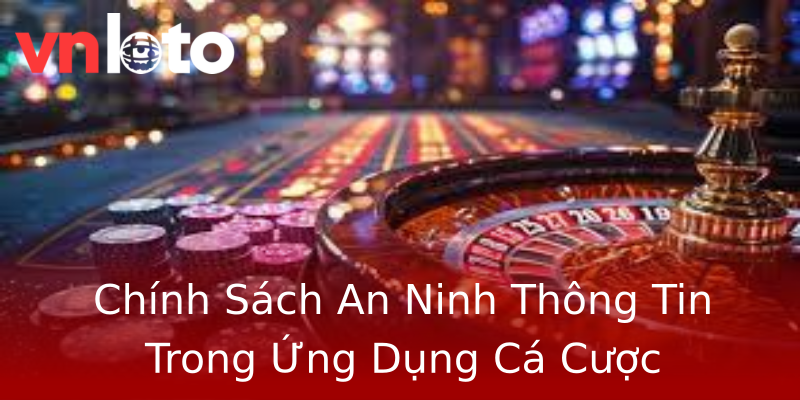 Chính Sách An Ninh Thông Tin Trong Ứng Dụng Cá Cược Chính Sách An Ninh Thông Tin Trong Ứng Dụng Cá Cược
