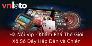 Hà Nội Vip - Khám Phá Thế Giới Xổ Số Đầy Hấp Dẫn và Chiến Thắng 9 Ha Noi Vip Kham Pha The Gioi Xo So Ay Hap Dan Va Chien Thang