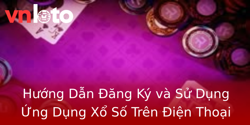 Hướng Dẫn Đăng Ký và Sử Dụng Ứng Dụng Xổ Số Trên Điện Thoại Hướng Dẫn Đăng Ký và Sử Dụng Ứng Dụng Xổ Số Trên Điện Thoại