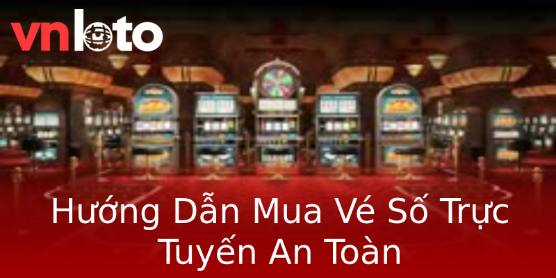 Hướng Dẫn Mua Vé Số Trực Tuyến An Toàn Hướng Dẫn Mua Vé Số Trực Tuyến An Toàn