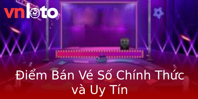 Điểm Bán Vé Số Chính Thức và Uy Tín Điểm Bán Vé Số Chính Thức và Uy Tín