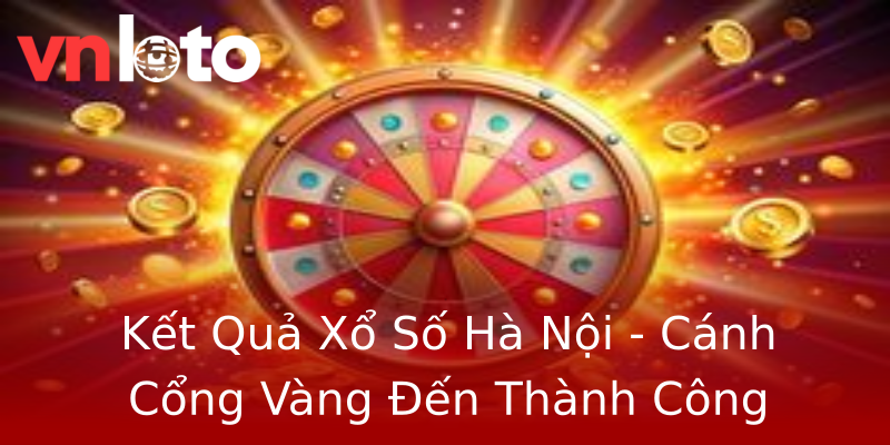Kết Quả Xổ Số Hà Nội - Cánh Cổng Vàng Đến Thành Công Kết Quả Xổ Số Hà Nội - Cánh Cổng Vàng Đến Thành Công