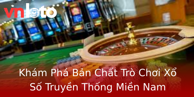 Khám Phá Bản Chất Trò Chơi Xổ Số Truyền Thống Miền Nam Khám Phá Bản Chất Trò Chơi Xổ Số Truyền Thống Miền Nam