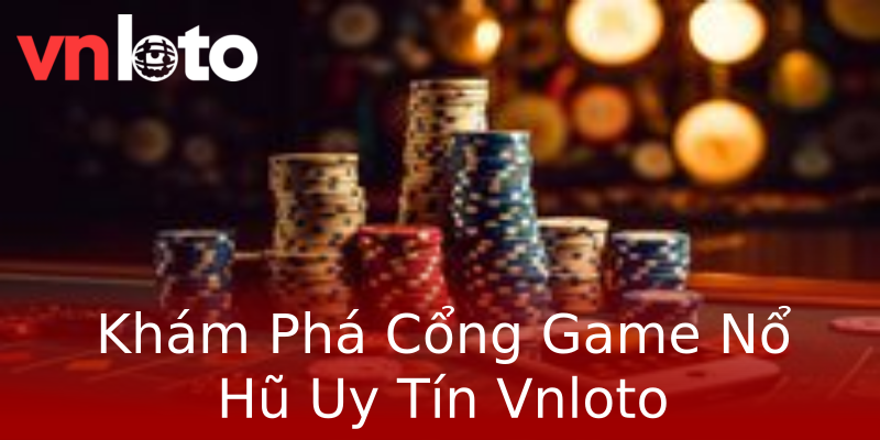 Khám Phá Cổng Game Nổ Hũ Uy Tín Vnloto Khám Phá Cổng Game Nổ Hũ Uy Tín Vnloto