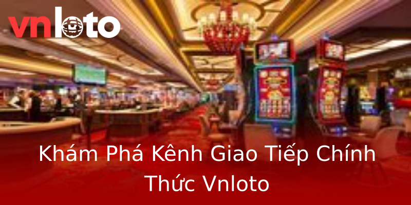 Khám Phá Kênh Giao Tiếp Chính Thức Vnloto Khám Phá Kênh Giao Tiếp Chính Thức Vnloto