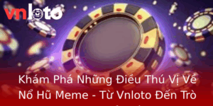 Khám Phá Những Điều Thú Vị Về Nổ Hũ Meme - Từ Vnloto Đến Trò Chơi Giải Trí 2 Kham Pha Nhung Ieu Thu Vi Ve No Hu Meme Tu Vnloto En Tro Choi Giai Tri
