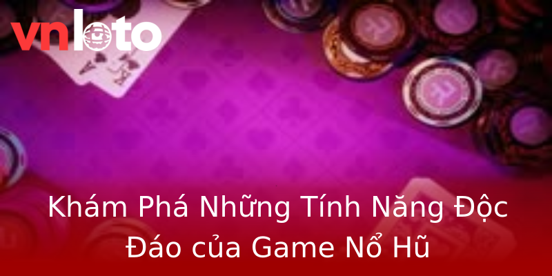 Khám Phá Những Tính Năng Độc Đáo của Game Nổ Hũ Khám Phá Những Tính Năng Độc Đáo của Game Nổ Hũ