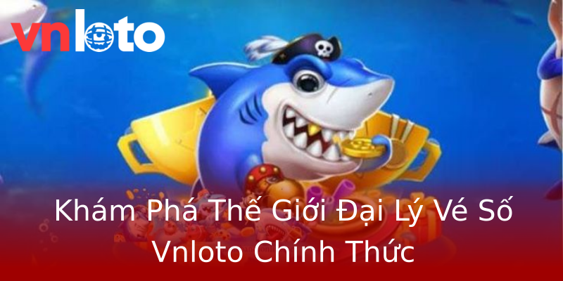 Khám Phá Thế Giới Đại Lý Vé Số Vnloto Chính Thức Khám Phá Thế Giới Đại Lý Vé Số Vnloto Chính Thức