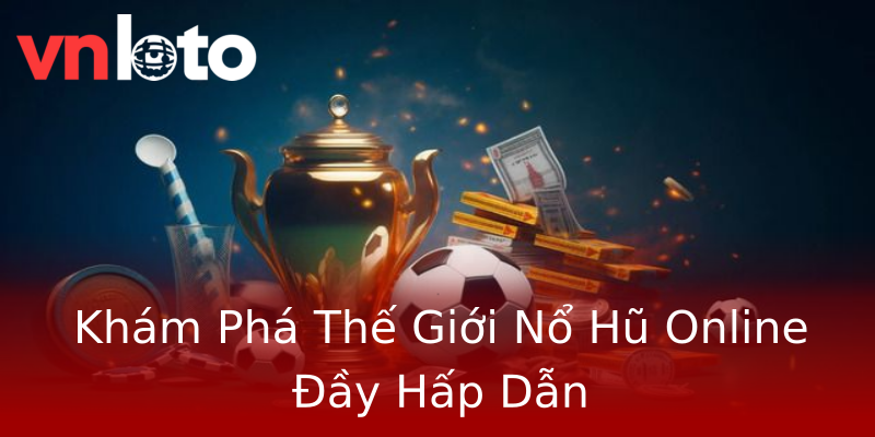 Khám Phá Thế Giới Nổ Hũ Online Đầy Hấp Dẫn Khám Phá Thế Giới Nổ Hũ Online Đầy Hấp Dẫn