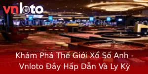 Kham Pha The Gioi Xo So Anh Vnloto Ay Hap Dan Va Ly Ky