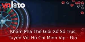 Khám Phá Thế Giới Xổ Số Trực Tuyến Với Hồ Chí Minh Vip - Địa Chỉ Chơi Lô Đề Uy Tín 10 Kham Pha The Gioi Xo So Truc Tuyen Voi Ho Chi Minh Vip Ia Chi Choi Lo E Uy Tin