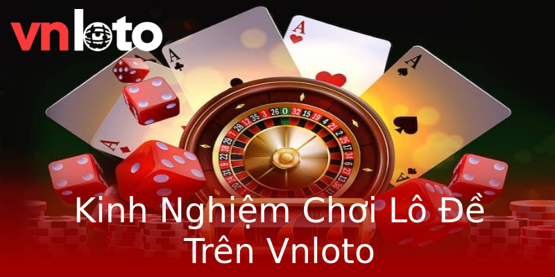 Kinh Nghiệm Chơi Lô Đề Trên Vnloto Kinh Nghiệm Chơi Lô Đề Trên Vnloto