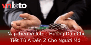 Nạp Tiền Vnloto - Hướng Dẫn Chi Tiết Từ A Đến Z Cho Người Mới Bắt Đầu 5 Nap Tien Vnloto Huong Dan Chi Tiet Tu A En Z Cho Nguoi Moi Bat Au