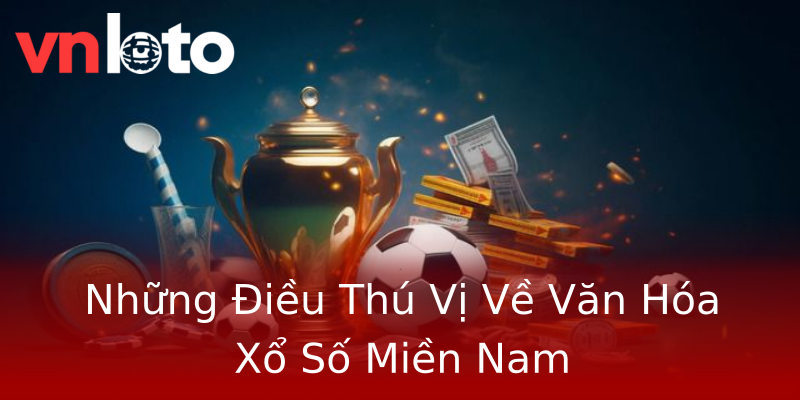 Những Điều Thú Vị Về Văn Hóa Xổ Số Miền Nam Những Điều Thú Vị Về Văn Hóa Xổ Số Miền Nam