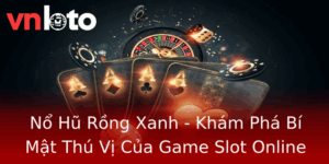 No Hu Rong Xanh Kham Pha Bi Mat Thu Vi Cua Game Slot Online