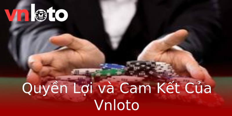 Quyền Lợi và Cam Kết Của Vnloto Quyền Lợi và Cam Kết Của Vnloto
