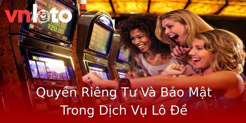 Quyền Riêng Tư Và Bảo Mật Trong Dịch Vụ Lô Đề Quyền Riêng Tư Và Bảo Mật Trong Dịch Vụ Lô Đề