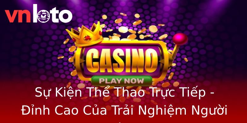 Sự Kiện Thể Thao Trực Tiếp - Đỉnh Cao Của Trải Nghiệm Người Dùng Sự Kiện Thể Thao Trực Tiếp - Đỉnh Cao Của Trải Nghiệm Người Dùng