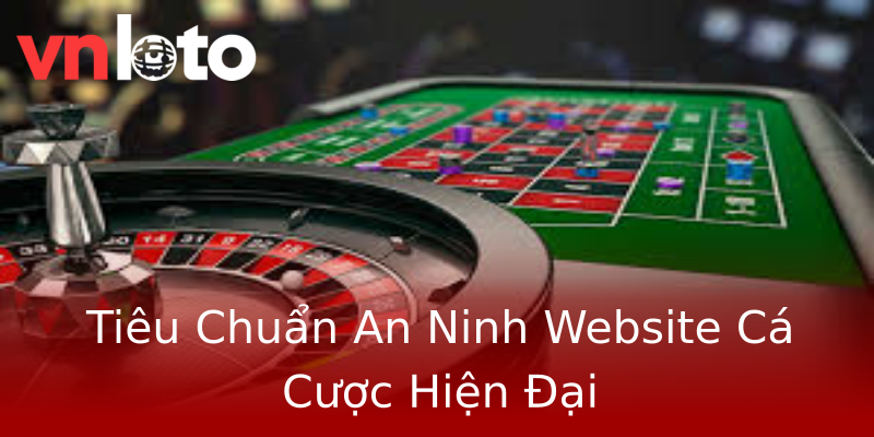 Tiêu Chuẩn An Ninh Website Cá Cược Hiện Đại Tiêu Chuẩn An Ninh Website Cá Cược Hiện Đại
