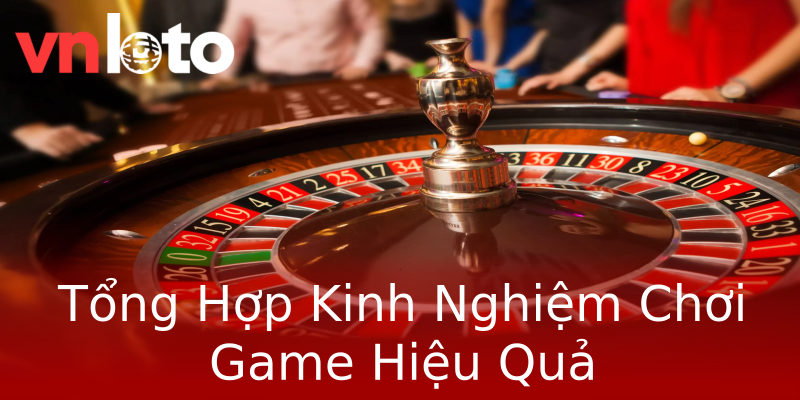 Tổng Hợp Kinh Nghiệm Chơi Game Hiệu Quả Tổng Hợp Kinh Nghiệm Chơi Game Hiệu Quả