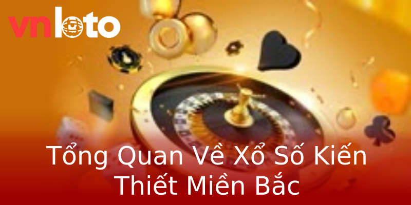 Tổng Quan Về Xổ Số Kiến Thiết Miền Bắc Tổng Quan Về Xổ Số Kiến Thiết Miền Bắc