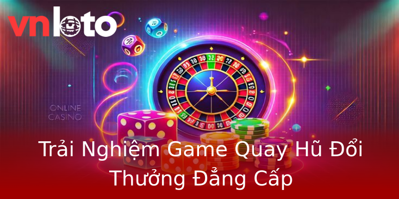 Trải Nghiệm Game Quay Hũ Đổi Thưởng Đẳng Cấp Trải Nghiệm Game Quay Hũ Đổi Thưởng Đẳng Cấp